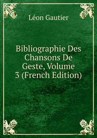Bibliographie Des Chansons De Geste, Volume 3 (French Edition)