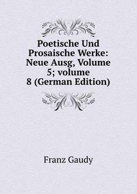Poetische Und Prosaische Werke: Neue Ausg, Volume 5; volume 8 (German Edition)