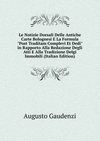 Le Notizie Dorsali Delle Antiche Carte Bolognesi E La Formula "Post Traditam Complevi Et Dedi" in Rapporto Alla Redazione Degli Atti E Alla Tradizione Delgi Immobili (Italian Edition)