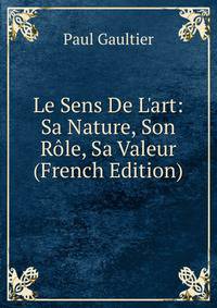 Le Sens De L'art: Sa Nature, Son R?le, Sa Valeur (French Edition)