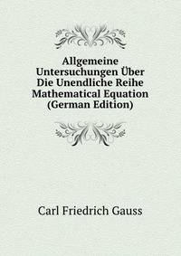 Allgemeine Untersuchungen Uber Die Unendliche Reihe Mathematical Equation (German Edition)