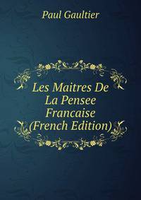 Les Maitres De La Pensee Francaise (French Edition)