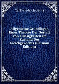 Allgemeine Grundlagen Einer Theorie Der Gestalt Von Flussigkeiten Im Zustand Des Gleichgewichts (German Edition)