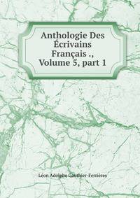 Anthologie Des ?crivains Fran?ais ., Volume 5, part 1