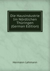 Die Hausindustrie Im Nordlichen Thuringen (German Edition)