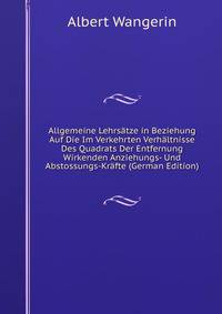 Allgemeine Lehrsatze in Beziehung Auf Die Im Verkehrten Verhaltnisse Des Quadrats Der Entfernung Wirkenden Anziehungs- Und Abstossungs-Krafte (German Edition)
