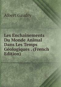 Les Enchainements Du Monde Animal Dans Les Temps Geologiques . (French Edition)