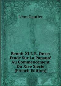 Benoit XI I. E. Onze: Etude Sur La Papaute Au Commencement Du Xive Siecle (French Edition)