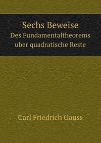 Sechs Beweise. Des Fundamentaltheorems ber Quadratische Reste