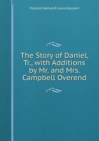 The Story of Daniel, Tr., with Additions by Mr. and Mrs. Campbell Overend