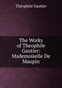 The Works of Theophile Gautier: Mademoiselle De Maupin