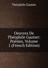 Oeuvres De Theophile Gautier: Poesies, Volume 1 (French Edition)