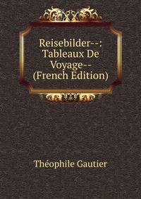 Reisebilder--: Tableaux De Voyage-- (French Edition)