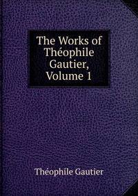 The Works of Theophile Gautier, Volume 1