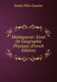 Madagascar: Essai De Geographie Physique (French Edition)