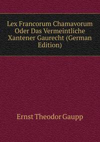 Lex Francorum Chamavorum Oder Das Vermeintliche Xantener Gaurecht (German Edition)