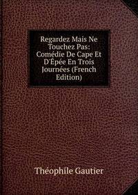 Regardez Mais Ne Touchez Pas: Com?die De Cape Et D'?p?e En Trois Journ?es (French Edition)