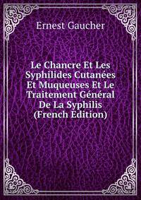 Le Chancre Et Les Syphilides Cutanees Et Muqueuses Et Le Traitement General De La Syphilis (French Edition)