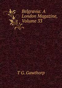 Belgravia: A London Magazine, Volume 33