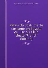 Palais du costume: le costume en Egypte du IIIe au XIIIe siecle (French Edition)