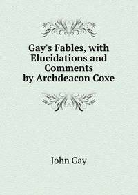 Gay's Fables, with Elucidations and Comments by Archdeacon Coxe