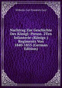 Nachtrag Zur Geschichte Des Konigl: Preuss. 2Ten Infanterie-(Konigs-) Regiments Von 1840-1855 (German Edition)