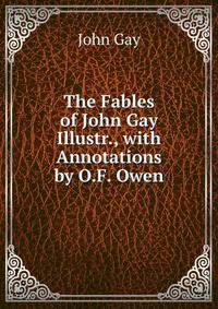 The Fables of John Gay Illustr., with Annotations by O.F. Owen