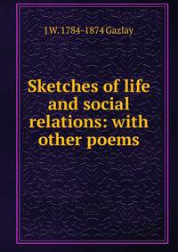 Sketches of life and social relations: with other poems
