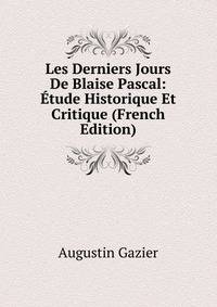 Les Derniers Jours De Blaise Pascal: Etude Historique Et Critique (French Edition)