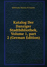 Katalog Der Danziger Stadtbibliothek, Volume 1, part 2 (German Edition)