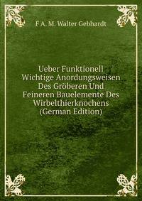 Ueber Funktionell Wichtige Anordungsweisen Des Groberen Und Feineren Bauelemente Des Wirbelthierknochens (German Edition)