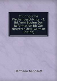 Thuringische Kirchengeschichte: -3. Bd. Vom Beginn Der Reformation Bis Zur Neureren Zeit (German Edition)