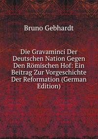 Die Gravaminci Der Deutschen Nation Gegen Den Romischen Hof: Ein Beitrag Zur Vorgeschichte Der Reformation (German Edition)