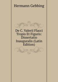 De C. Valerii Flacci Tropis Et Figuris: Dissertatio Inauguralis (Latin Edition)