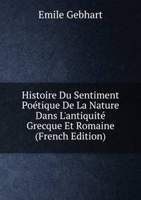 Histoire Du Sentiment Po?tique De La Nature Dans L'antiquit? Grecque Et Romaine (French Edition)