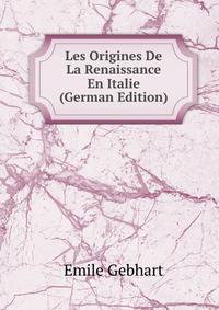 Les Origines De La Renaissance En Italie (German Edition)