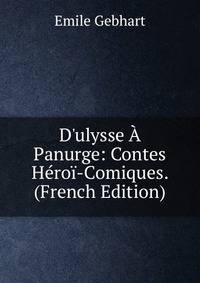 D'ulysse ? Panurge: Contes H?ro?-Comiques. (French Edition)