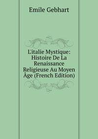 L'italie Mystique: Histoire De La Renaissance Religieuse Au Moyen ?ge (French Edition)