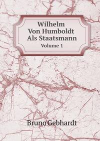 Wilhelm Von Humboldt Als Staatsmann. Volume 1