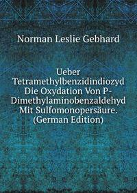 Ueber Tetramethylbenzidindiozyd &amp; Die Oxydation Von P-Dimethylaminobenzaldehyd Mit Sulfomonopers?ure. (German Edition)