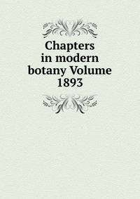 Chapters in modern botany Volume 1893.