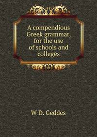 A compendious Greek grammar, for the use of schools and colleges