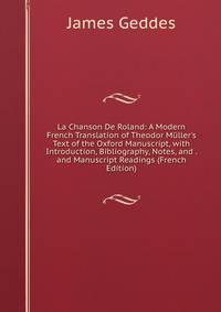 La Chanson De Roland: A Modern French Translation of Theodor M?ller's Text of the Oxford Manuscript, with Introduction, Bibliography, Notes, and . and Manuscript Readings (French Edition)