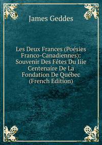 Les Deux Frances (Poesies Franco-Canadiennes): Souvenir Des Fetes Du Iiie Centenaire De La Fondation De Quebec (French Edition)