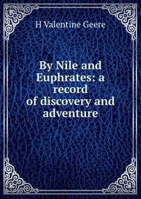 By Nile and Euphrates: a record of discovery and adventure