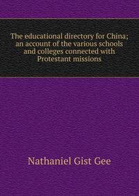 The educational directory for China; an account of the various schools and colleges connected with Protestant missions