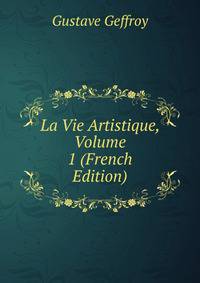 La Vie Artistique, Volume 1 (French Edition)