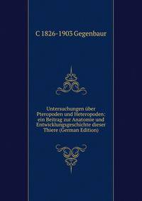 Untersuchungen uber Pteropoden und Heteropoden: ein Beitrag zur Anatomie und Entwicklungsgeschichte dieser Thiere (German Edition)