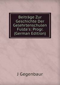 Beitr?ge Zur Geschichte Der Gelehrtenschulen Fulda's: Progr. (German Edition)