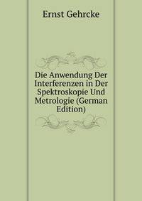 Die Anwendung Der Interferenzen in Der Spektroskopie Und Metrologie (German Edition)